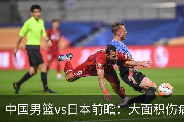 中国男篮vs日本前瞻：大面积伤病PK东道主二队 廖三宁带队冲决赛